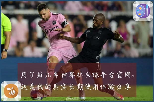 用了好几年世界杯买球平台官网，这是我的真实长期使用体验分享