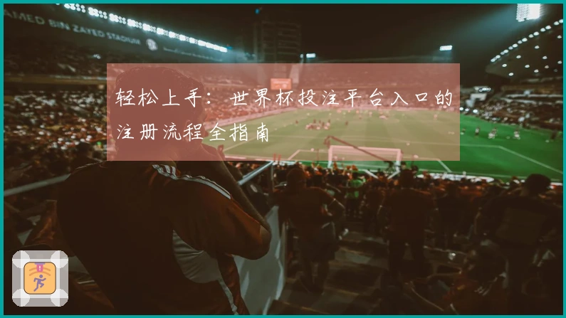 轻松上手：世界杯投注平台入口的注册流程全指南